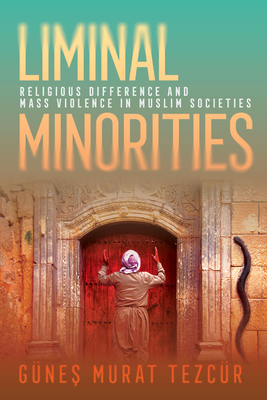 Coperta cărții 'Liminal Minorities: Religious Difference and Mass Violence in Muslim Societies - Günes Murat Tezcür'