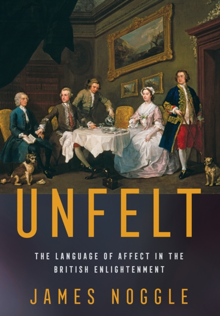 Unfelt: The Language of Affect in the British Enlightenment - James Noggle