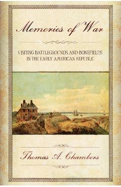 Coperta cărții 'Memories of War: Visiting Battlegrounds and Bonefields in the Early American Republic - Thomas A. Chambers'