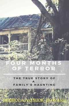 Coperta cărții 'Four Months of Terror: The True Story of a Family's Haunting - Rebecca Patrick-howard'