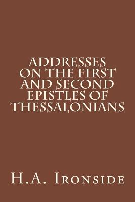 Addresses on the First and Second Epistles of Thessalonians - H. A. Ironside