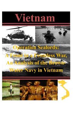 Poza produsului Operation Sealords: A Front in a Frontless War, An Analysis of the Brown-Water Navy in Vietnam - U. S. Army Command And General Staff Col