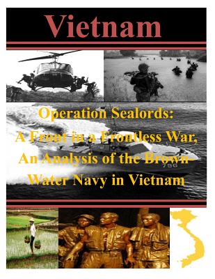 Operation Sealords: A Front in a Frontless War, An Analysis of the Brown-Water Navy in Vietnam - U. S. Army Command And General Staff Col