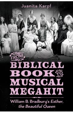 Coperta cărții 'From Biblical Book to Musical Megahit: William B. Bradbury's Esther, the Beautiful Queen - Juanita Karpf'