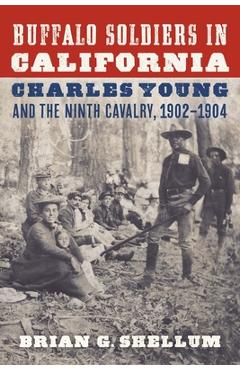 Poza produsului Buffalo Soldiers in California: Charles Young and the Ninth Cavalry, 1902-1904 - Brian G. Shellum