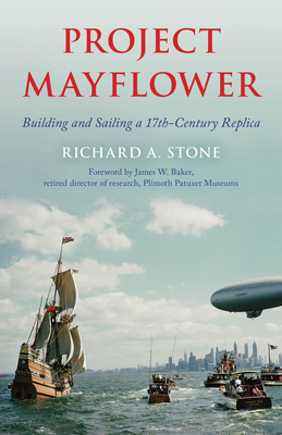 Project Mayflower: Building and Sailing a Seventeenth-Century Replica - Richard A. Stone