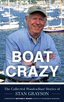 Boat Crazy: The Collected Woodenboat Stories of Stan Grayson - Stan Grayson
