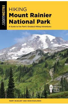 Hiking Mount Rainier National Park: A Guide to the Park's Greatest Hiking Adventures - Mary Skjelset