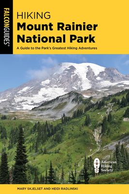 Hiking Mount Rainier National Park: A Guide to the Park's Greatest Hiking Adventures - Mary Skjelset