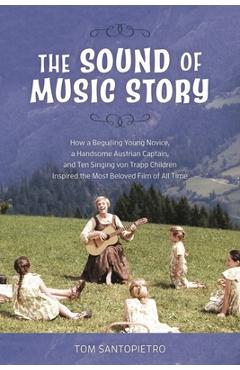 Poza produsului The Sound of Music Story: How a Beguiling Young Novice, a Handsome Austrian Captain, and Ten Singing von Trapp Children Inspired the Most Belove - Tom Santopietro