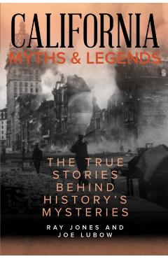 Coperta cărții 'California Myths and Legends: The True Stories Behind History's Mysteries - Ray Jones'