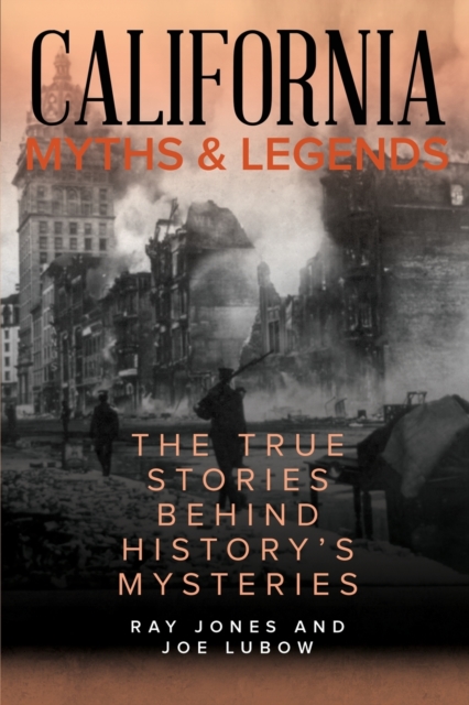 California Myths and Legends: The True Stories Behind History's Mysteries - Ray Jones