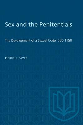 Sex and the Penitentials: The Development of a Sexual Code, 550-1150 - Pierre J. Payer