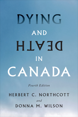 Dying and Death in Canada, Fourth Edition - Herbert C. Northcott