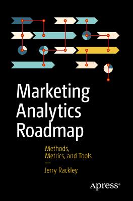 Marketing Analytics Roadmap: Methods, Metrics, and Tools - Jerry Rackley