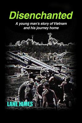 Disenchanted: A young man's story of Vietnam and his journey home - Lane James