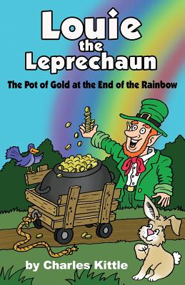 Coperta cărții 'Louie the Leprechaun: The Pot of Gold at the End of the Rainbow - Charles Kittle'