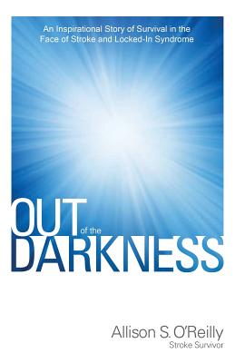 Out of the Darkness: An Inspirational Story of Survival in the Face of Stroke and Locked-In Syndrome - Allison O'reilly