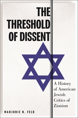 The Threshold of Dissent: A History of American Jewish Critics of Zionism - Marjorie Feld