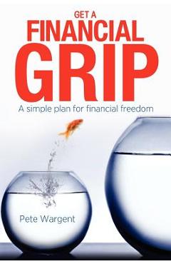 Coperta cărții 'Get a Financial Grip: A simple plan for finacial freedom - Pete Wargent'
