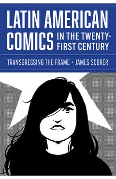Coperta cărții 'Latin American Comics in the Twenty-First Century: Transgressing the Frame - James Scorer'