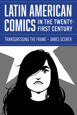 Coperta cărții 'Latin American Comics in the Twenty-First Century: Transgressing the Frame - James Scorer'
