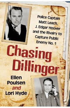 Coperta cărții 'Chasing Dillinger: Police Captain Matt Leach, J. Edgar Hoover and the Rivalry to Capture Public Enemy No. 1 - Ellen'