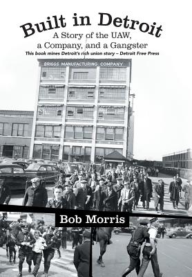 Built in Detroit: A Story of the UAW, a Company, and a Gangster - Bob Morris