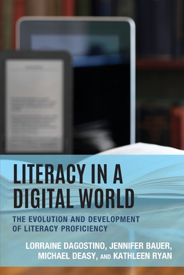 Literacy in a Digital World: The Evolution and Development of Literacy Proficiency - Lorraine Dagostino