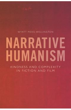 Coperta cărții 'Narrative Humanism: Kindness and Complexity in Fiction and Film - Wyatt Moss-wellington'