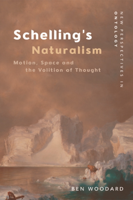 Schelling's Naturalism: Space, Motion and the Volition of Thought - Ben Woodard