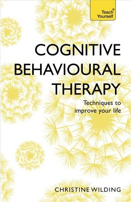 Cognitive Behavioural Therapy (Cbt): Teach Yourself - Christine Wilding