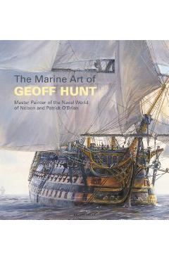 Coperta cărții 'The Marine Art of Geoff Hunt: Master Painter of the Naval World of Nelson and Patrick O'Brian - Geoff Hunt'