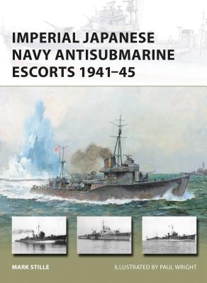 Imperial Japanese Navy Antisubmarine Escorts 1941-45 - Mark Stille