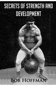 Coperta cărții 'Secrets of Strength and Development: (Original Version, Restored) - Bob Hoffman'