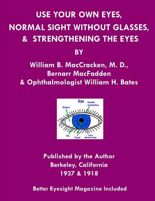 Use Your Own Eyes, Normal Sight Without Glasses & Strengthening The Eyes: Better Eyesight Magazine by Ophthalmologist William H. Bates (Black & White - William H. Bates