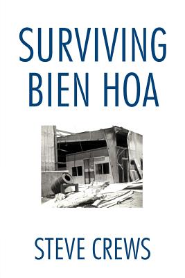Surviving Bien Hoa - Steve Crews