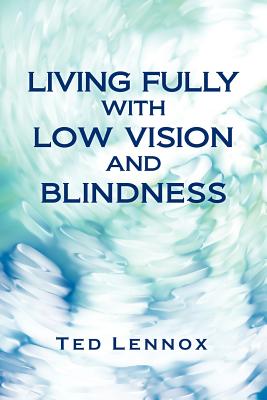 Living Fully with Low Vision and Blindness - Ted Lennox