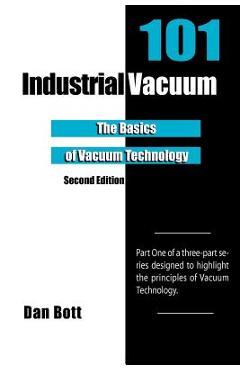 Coperta cărții 'Industrial Vacuum 101 - Second Edition: The Basics of Vacuum Technology - Dan Bott'