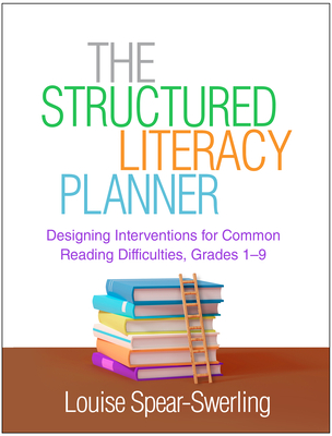 The Structured Literacy Planner: Designing Interventions for Common Reading Difficulties, Grades 1-9 - Louise Spear-swerling