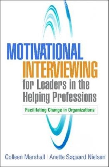 Motivational Interviewing for Leaders in the Helping Professions: Facilitating Change in Organizations - Colleen Marshall