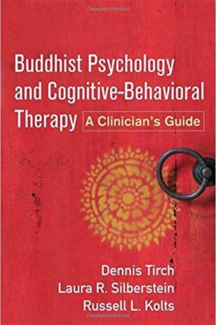 Buddhist Psychology and Cognitive-Behavioral Therapy: A Clinician's Guide - Dennis Tirch