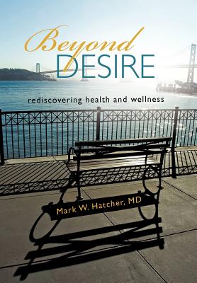 Beyond Desire: Rediscovering Health and Wellness - Mark W. Hatcher