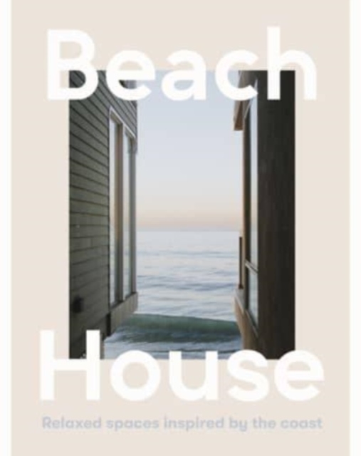 Beach House: Relaxed Spaces Inspired by the Coast - Harper By Design