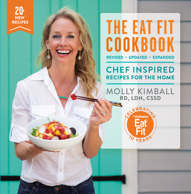 The Eat Fit Cookbook: Chef Inspired Recipes for the Home - Molly Kimball