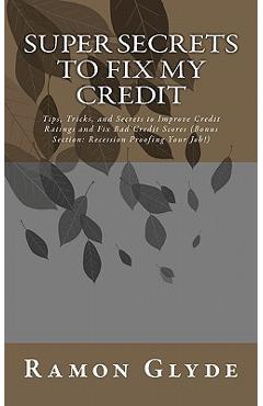 Coperta cărții 'Super Secrets to Fix My Credit: Tips, Tricks, and Secrets to Improve Credit Ratings and Fix Bad Credit Scores (Bonus'
