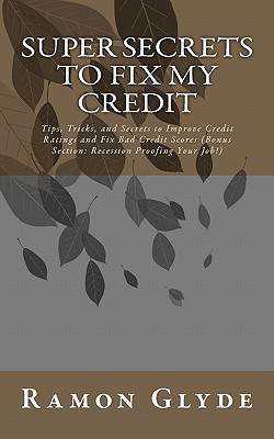 Coperta cărții 'Super Secrets to Fix My Credit: Tips, Tricks, and Secrets to Improve Credit Ratings and Fix Bad Credit Scores (Bonus'