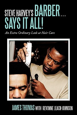 Steve Harvey's Barber . . . Says It All!: An Extra Ordinary Look at Hair Care - James Thomas