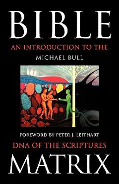 Coperta cărții 'Bible Matrix: An Introduction to the DNA of the Scriptures - Bull Michael Bull'