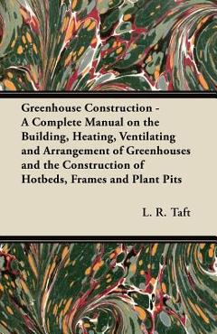 Coperta cărții 'Greenhouse Construction - A Complete Manual on the Building, Heating, Ventilating and Arrangement of Greenhouses and'